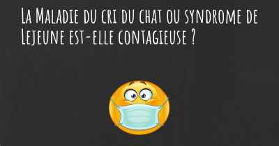 La Maladie du cri du chat ou syndrome de Lejeune est-elle contagieuse ?