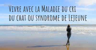 Vivre avec la Maladie du cri du chat ou syndrome de Lejeune