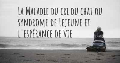 La Maladie du cri du chat ou syndrome de Lejeune et l'espérance de vie