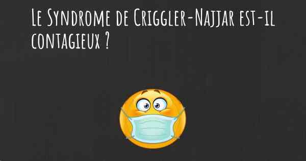 Le Syndrome de Criggler-Najjar est-il contagieux ?