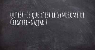 Qu'est-ce que c'est le Syndrome de Criggler-Najjar ?