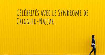 Célébrités avec le Syndrome de Criggler-Najjar. 