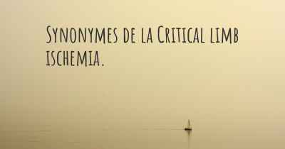 Synonymes de la Critical limb ischemia. 