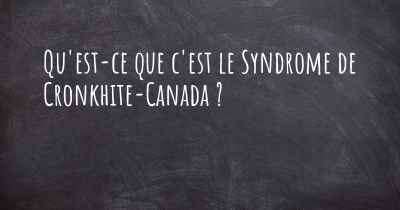 Qu'est-ce que c'est le Syndrome de Cronkhite-Canada ?