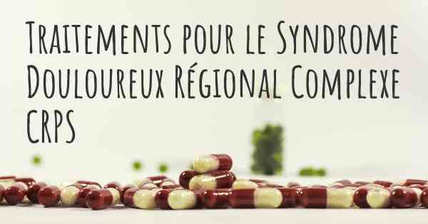 Traitements pour le Syndrome Douloureux Régional Complexe CRPS