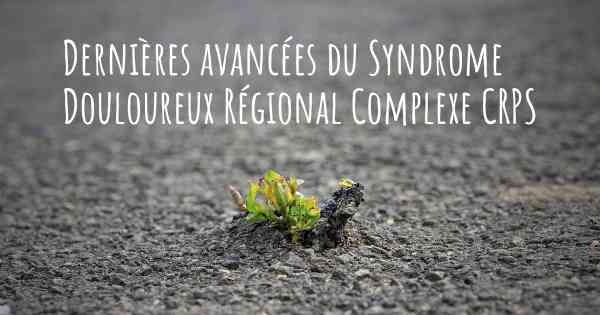 Dernières avancées du Syndrome Douloureux Régional Complexe CRPS