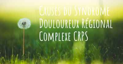 Causes du Syndrome Douloureux Régional Complexe CRPS