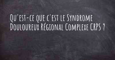 Qu'est-ce que c'est le Syndrome Douloureux Régional Complexe CRPS ?