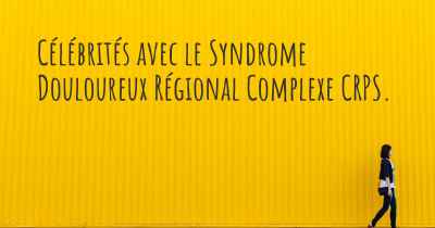 Célébrités avec le Syndrome Douloureux Régional Complexe CRPS. 