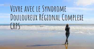 Vivre avec le Syndrome Douloureux Régional Complexe CRPS