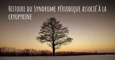 Histoire du Syndrome périodique associé à la cryopyrine