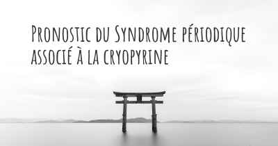 Pronostic du Syndrome périodique associé à la cryopyrine