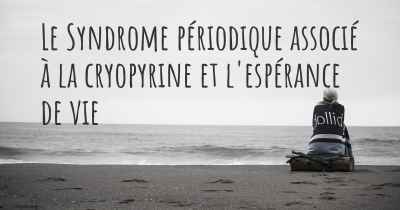 Le Syndrome périodique associé à la cryopyrine et l'espérance de vie