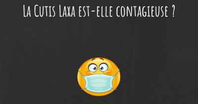 La Cutis Laxa est-elle contagieuse ?