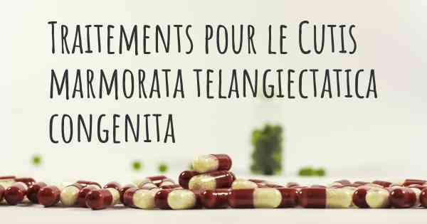 Traitements pour le Cutis marmorata telangiectatica congenita