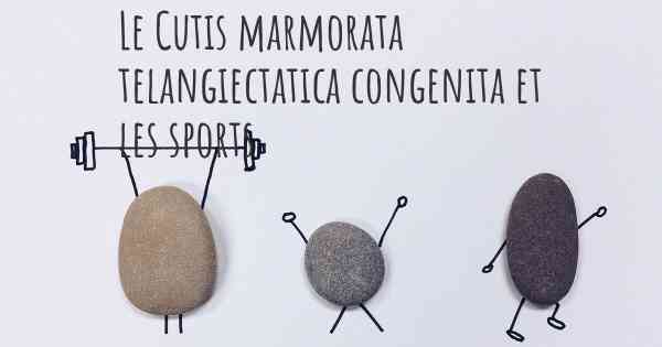 Le Cutis marmorata telangiectatica congenita et les sports