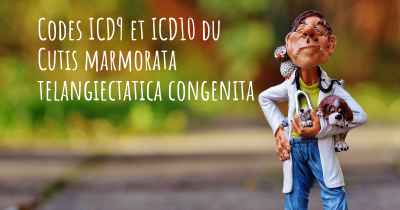 Codes ICD9 et ICD10 du Cutis marmorata telangiectatica congenita