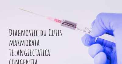 Diagnostic du Cutis marmorata telangiectatica congenita