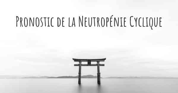 Pronostic de la Neutropénie Cyclique