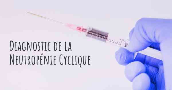 Diagnostic de la Neutropénie Cyclique