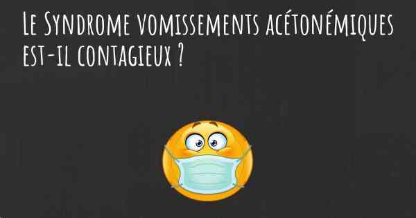 Le Syndrome vomissements acétonémiques est-il contagieux ?