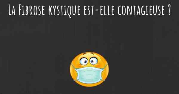 La Fibrose kystique est-elle contagieuse ?