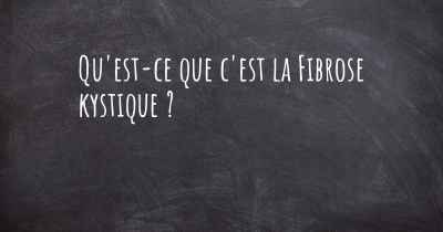 Qu'est-ce que c'est la Fibrose kystique ?