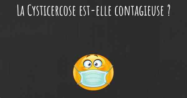 La Cysticercose est-elle contagieuse ?