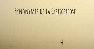 Synonymes de la Cysticercose. 