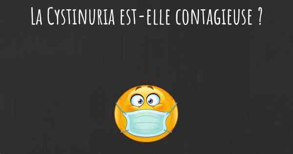 La Cystinuria est-elle contagieuse ?