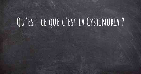 Qu'est-ce que c'est la Cystinuria ?