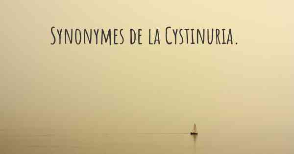 Synonymes de la Cystinuria. 
