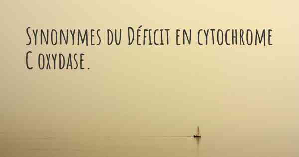 Synonymes du Déficit en cytochrome C oxydase. 