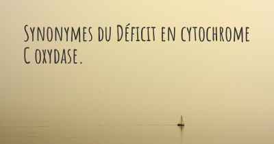 Synonymes du Déficit en cytochrome C oxydase. 