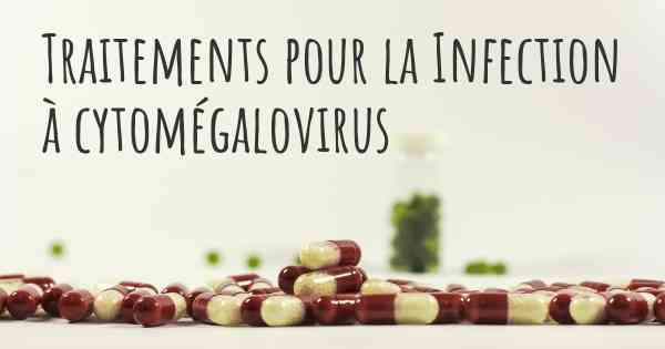 Traitements pour la Infection à cytomégalovirus