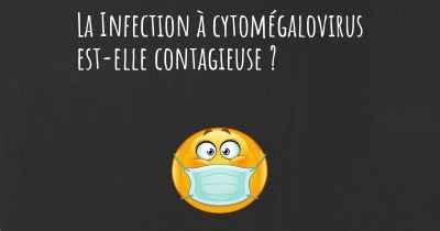 La Infection à cytomégalovirus est-elle contagieuse ?