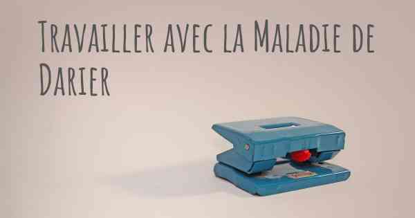 Travailler avec la Maladie de Darier