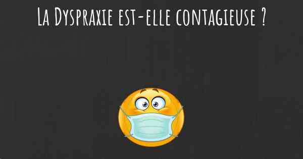 La Dyspraxie est-elle contagieuse ?