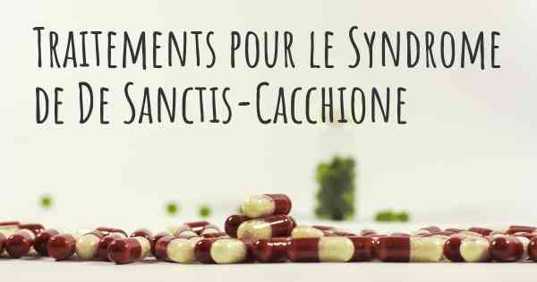 Traitements pour le Syndrome de De Sanctis-Cacchione