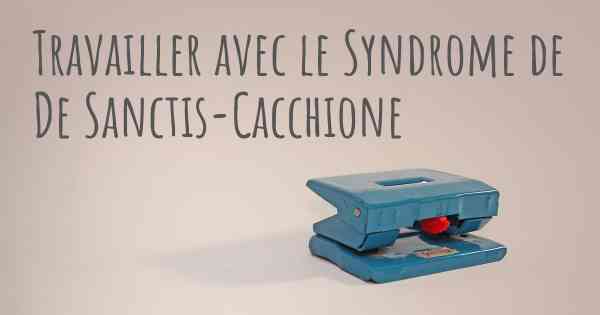 Travailler avec le Syndrome de De Sanctis-Cacchione