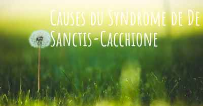 Causes du Syndrome de De Sanctis-Cacchione