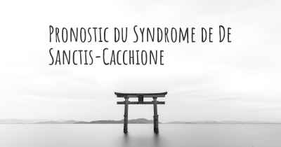 Pronostic du Syndrome de De Sanctis-Cacchione