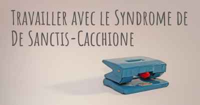 Travailler avec le Syndrome de De Sanctis-Cacchione