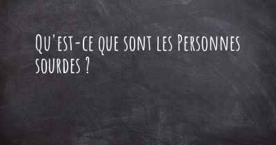 Qu'est-ce que sont les Personnes sourdes ?