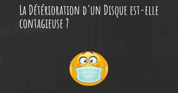 La Détérioration d'un Disque est-elle contagieuse ?