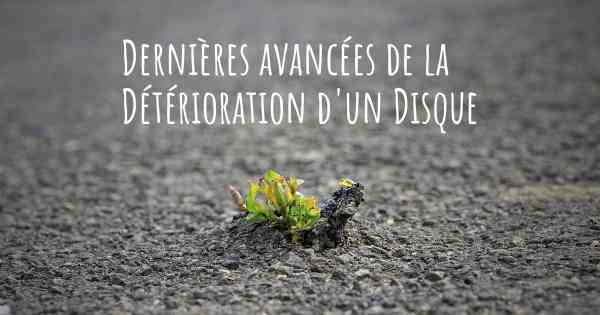 Dernières avancées de la Détérioration d'un Disque