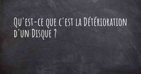 Qu'est-ce que c'est la Détérioration d'un Disque ?