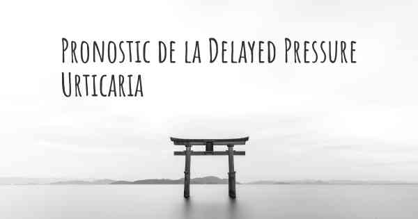 Pronostic de la Delayed Pressure Urticaria