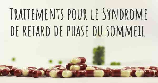 Traitements pour le Syndrome de retard de phase du sommeil