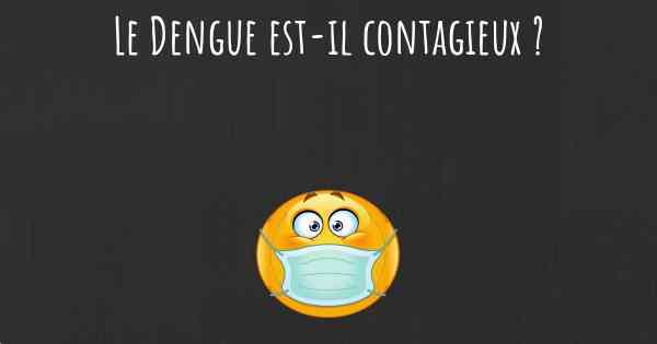 Le Dengue est-il contagieux ?